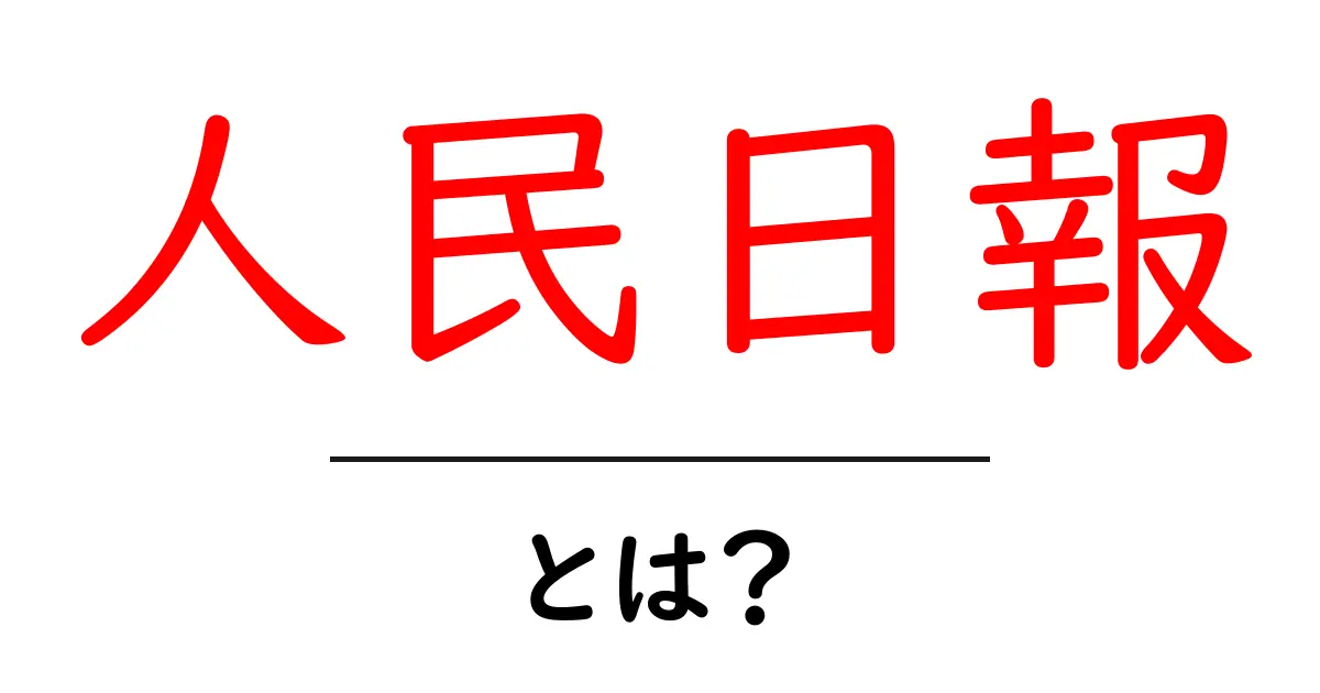 人民日報とは？中国の公式紙をわかりやすく解説【初心者ガイド】共起語・同意語・対義語も併せて解説！