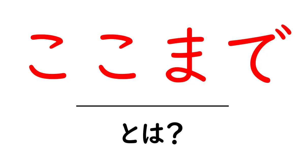 ここまでとは?初心者にもわかる解説と使い方共起語・同意語・対義語も併せて解説!