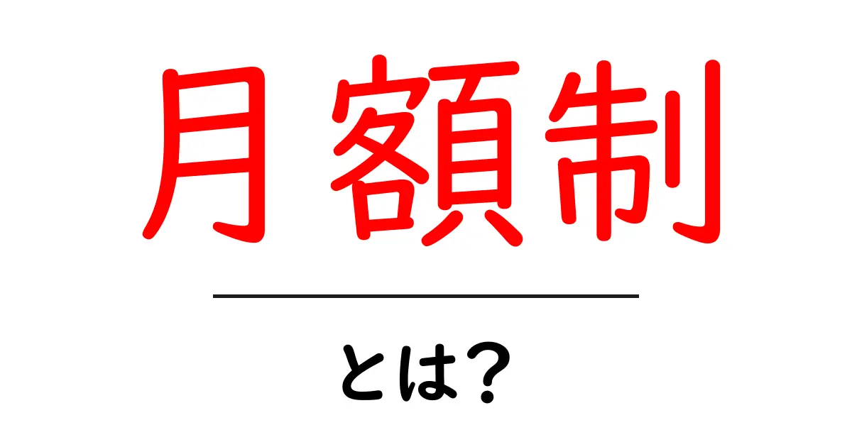 月額制・とは？初心者にもわかる仕組みとメリット・デメリットを解説共起語・同意語・対義語も併せて解説！