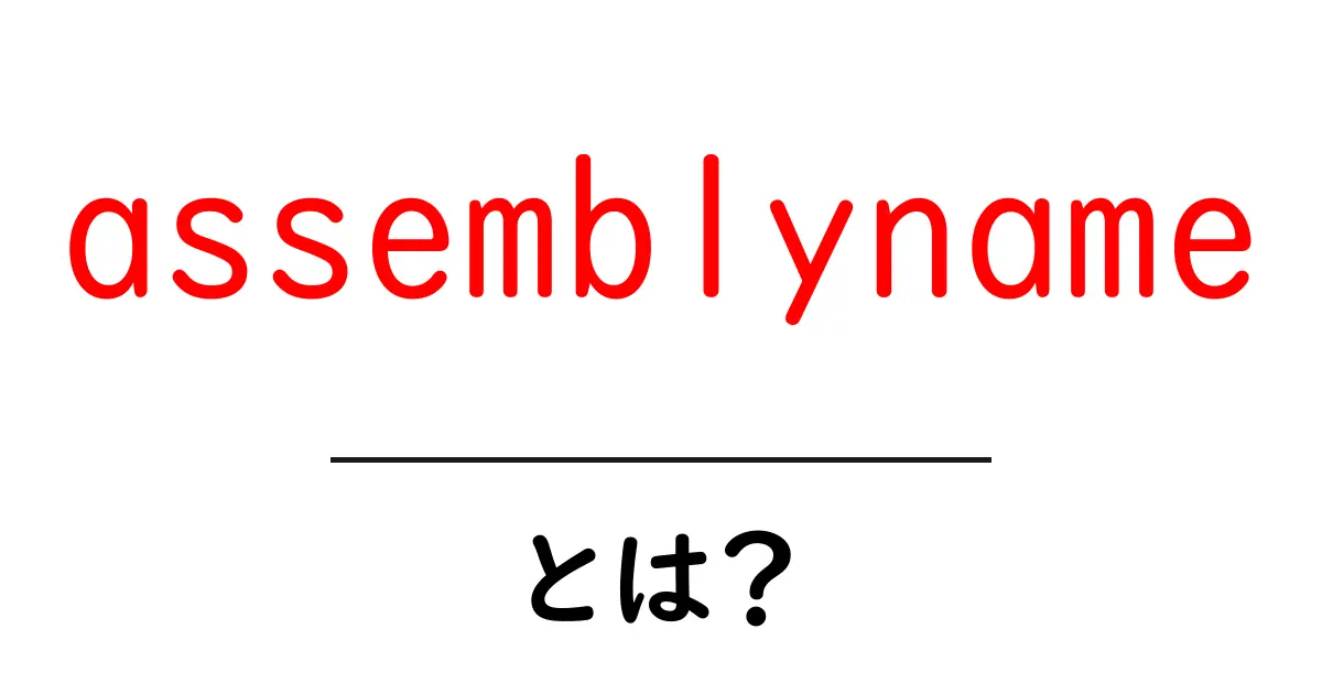 assemblynameとは？初心者が押さえる基礎と使い方の入門ガイド共起語・同意語・対義語も併せて解説！
