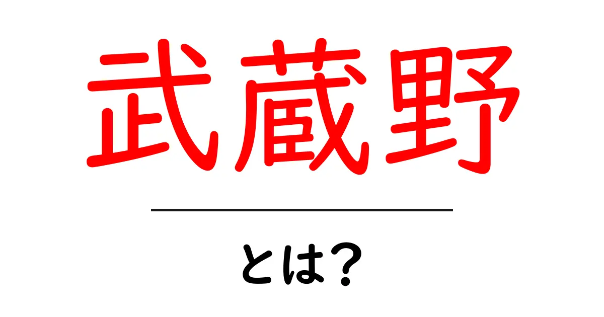 武蔵野とは？初心者にもわかる基本ガイド共起語・同意語・対義語も併せて解説！