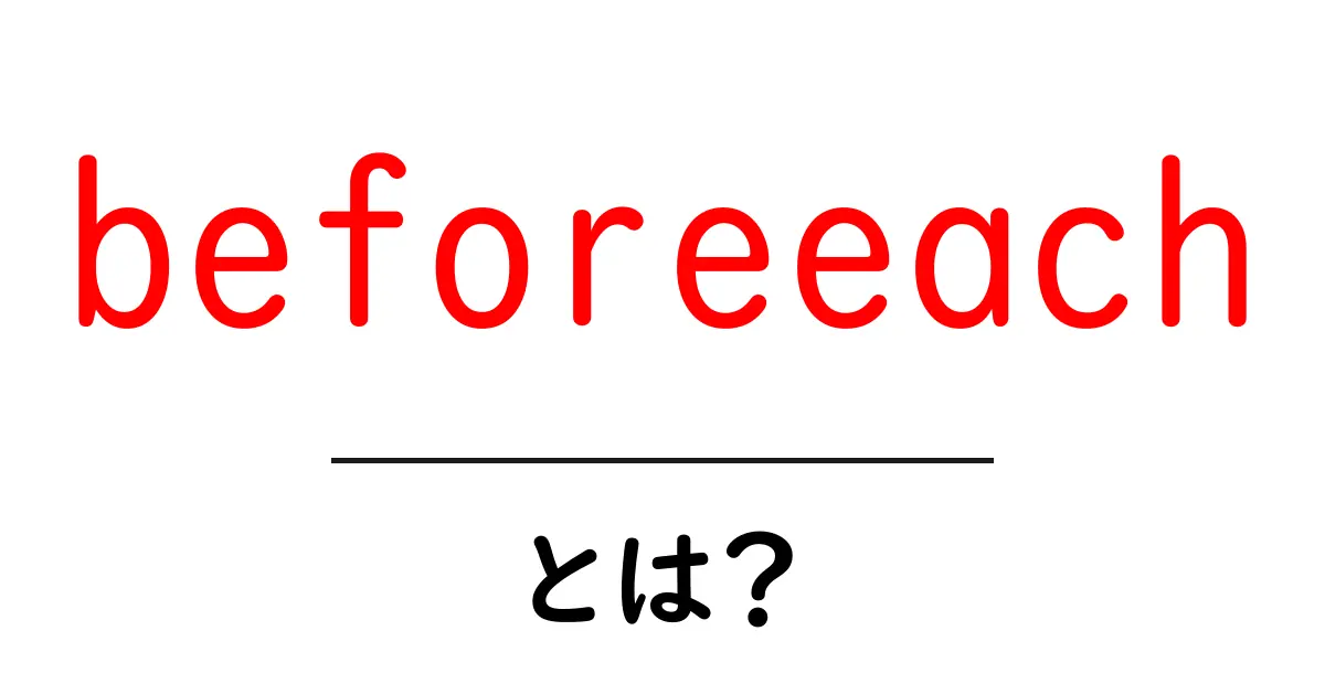 beforeeachとは？初心者でも分かる使い方とポイント共起語・同意語・対義語も併せて解説！