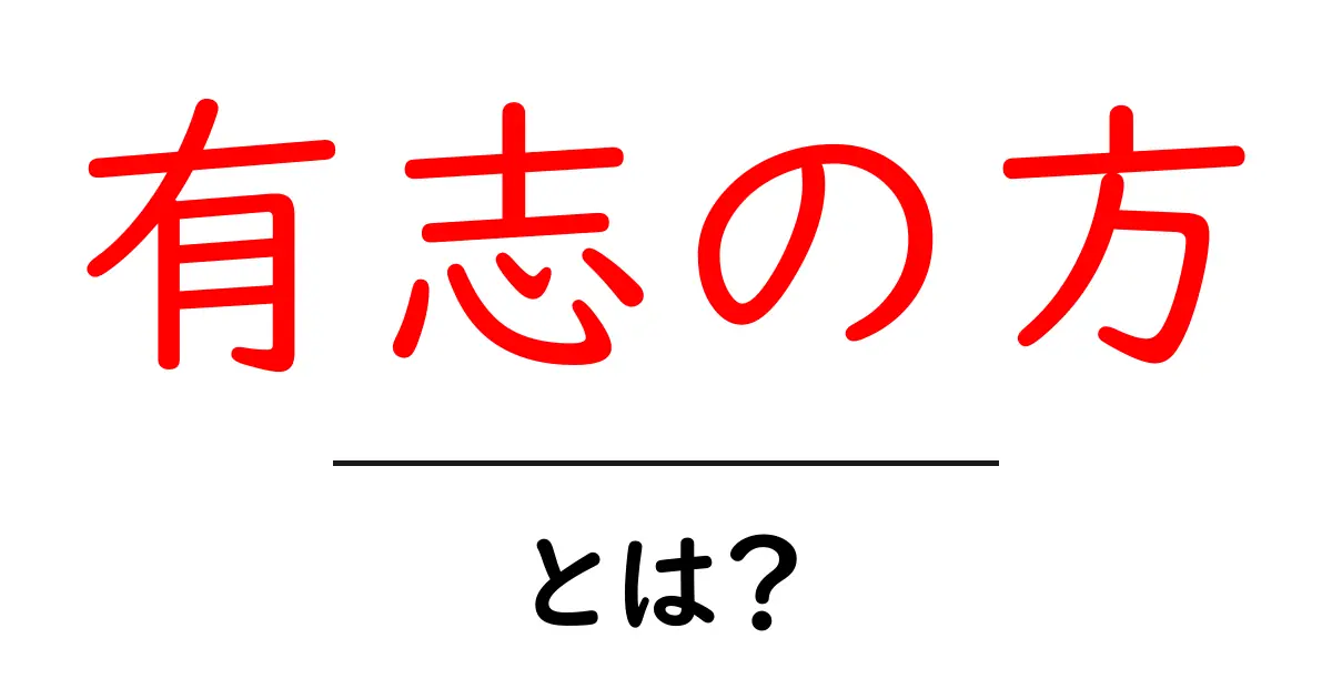 有志の方・とは?意味と使い方をやさしく解説する初心者向けガイド共起語・同意語・対義語も併せて解説!