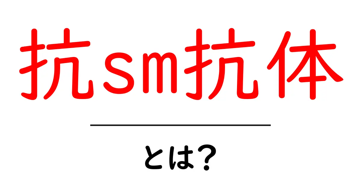 抗sm抗体・とは？医療の現場で役立つ基礎知識と臨床での使い方共起語・同意語・対義語も併せて解説！