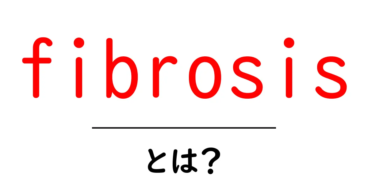 fibrosisとは？初心者にも分かるやさしい解説ガイド共起語・同意語・対義語も併せて解説！