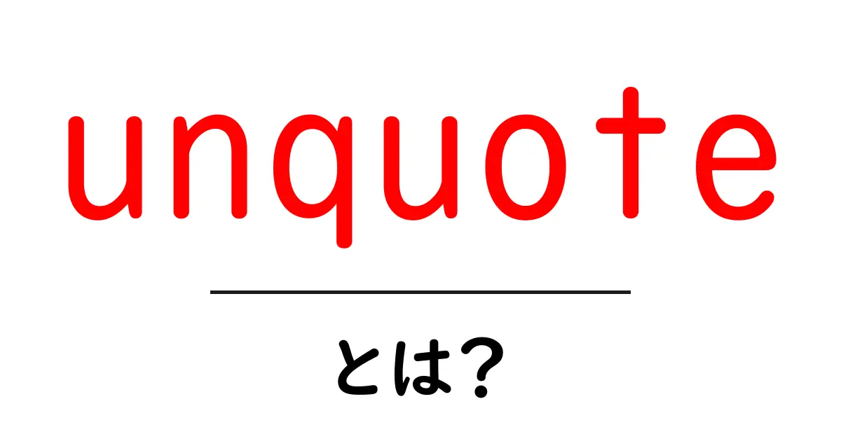 unquote とは?初心者でもわかる使い方と意味を徹底解説共起語・同意語・対義語も併せて解説!