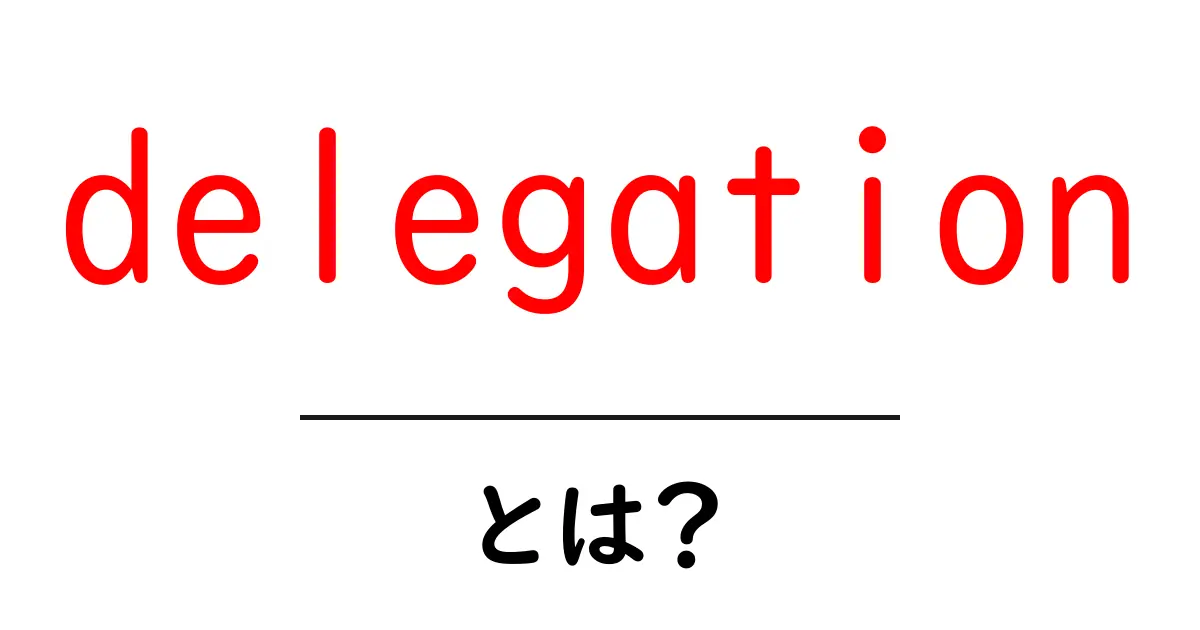 delegationとは？初心者にも分かる任せる力の作り方共起語・同意語・対義語も併せて解説！
