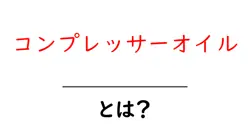 コンプレッサーオイルとは？初心者向けの使い方と選び方を解説共起語・同意語・対義語も併せて解説！