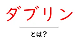 ダブリンとは？初心者でもわかるダブリンの基礎ガイド共起語・同意語・対義語も併せて解説！