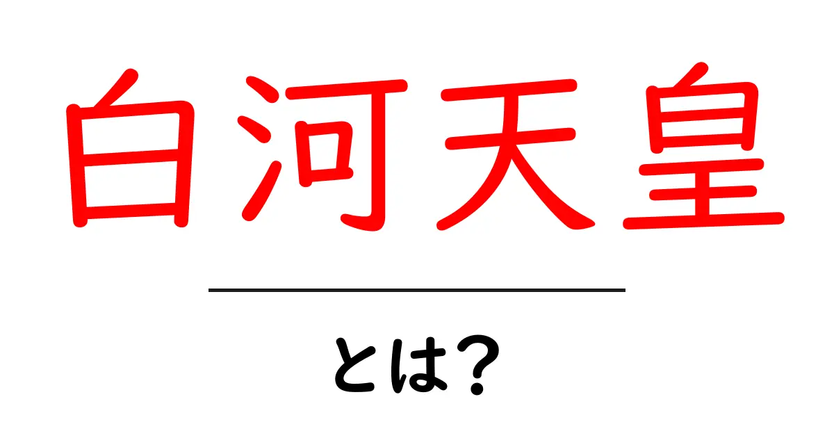白河天皇・とは？初心者にもわかる日本史の入口共起語・同意語・対義語も併せて解説！