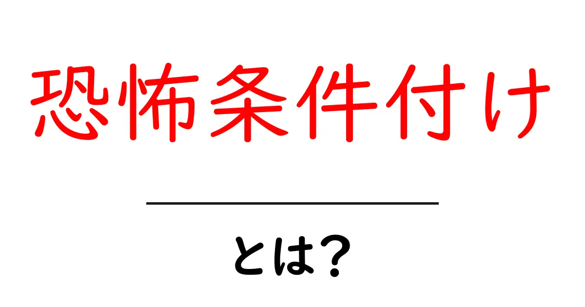 恐怖条件付けとは？初心者にもわかる心理のしくみと身近な例共起語・同意語・対義語も併せて解説！