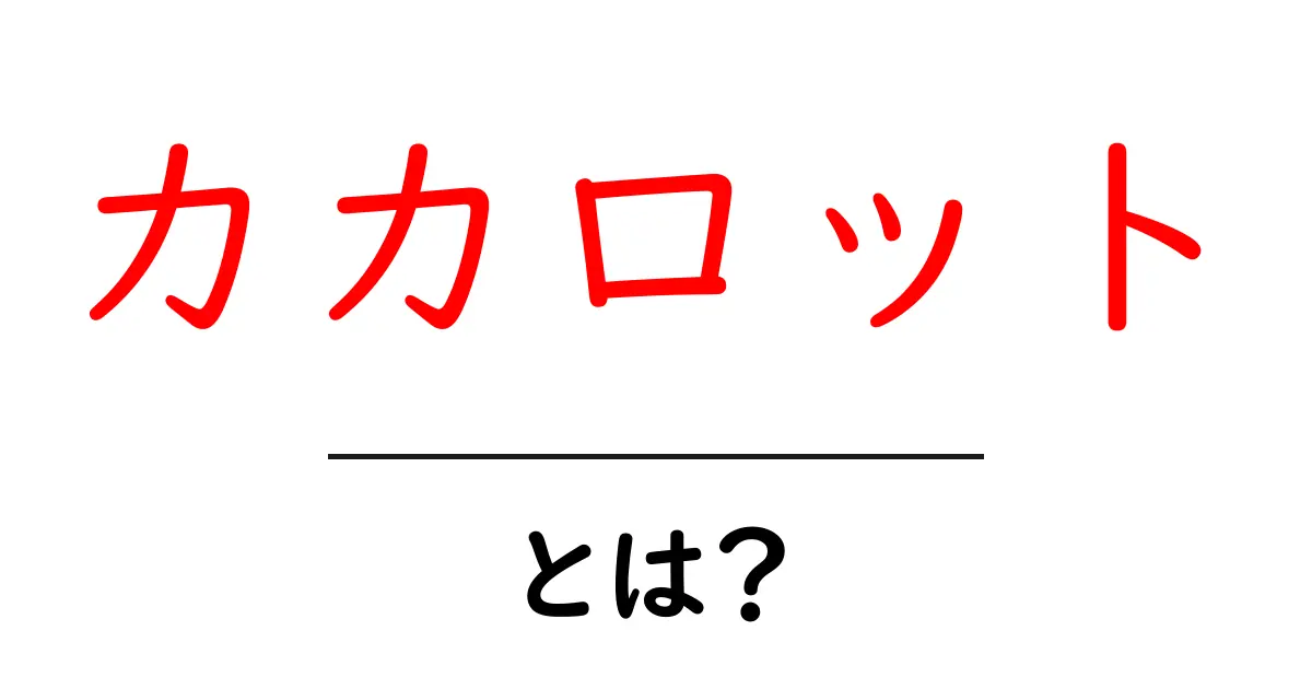 カカロット・とは？初心者にも分かる意味と由来を徹底解説共起語・同意語・対義語も併せて解説！