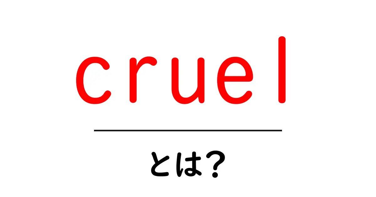 cruelとは？初心者でもすぐ分かる意味と使い方ガイド共起語・同意語・対義語も併せて解説！