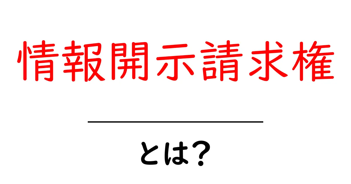 情報開示請求権とは?初心者が知るべき基本と実際の請求手順共起語・同意語・対義語も併せて解説!