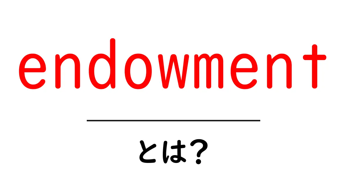 endowmentとは？初心者向けガイド: 基本と使い方を分かりやすく解説共起語・同意語・対義語も併せて解説！