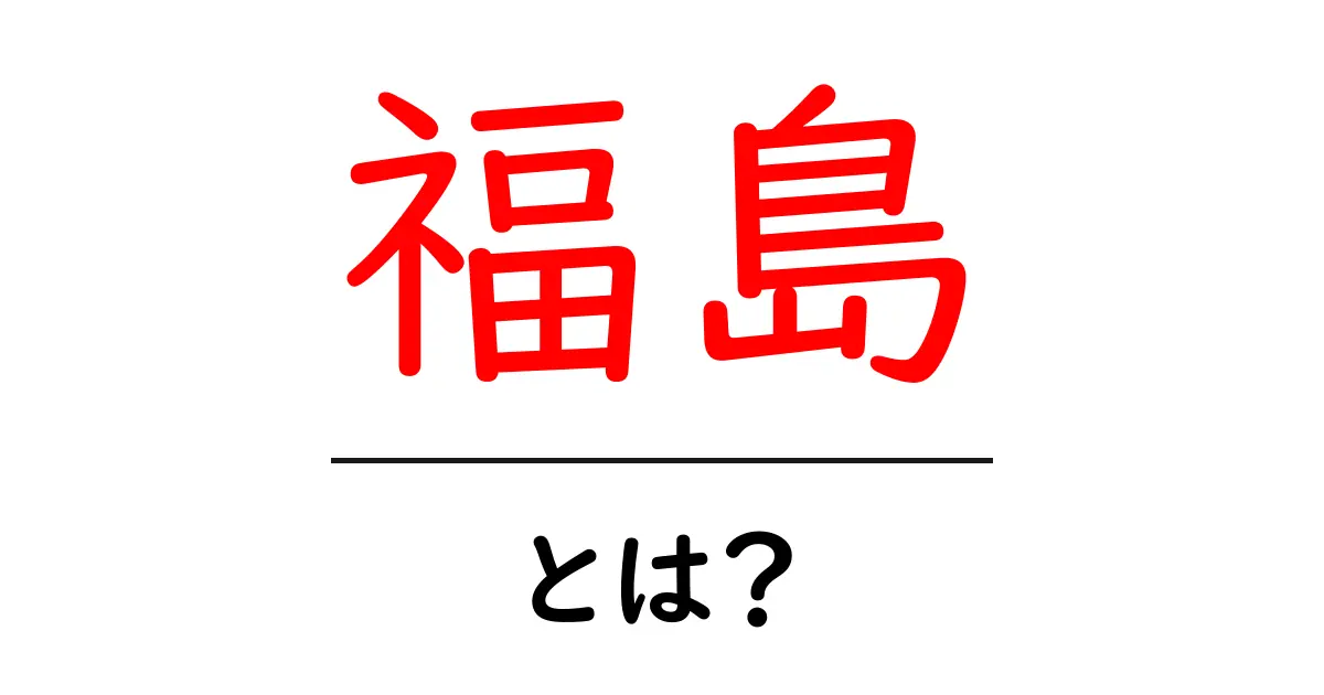 福島とは？初心者でもわかる基本ガイドと地域の魅力共起語・同意語・対義語も併せて解説！