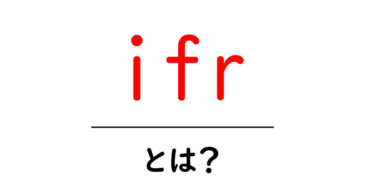 ifr・とは？初心者でもわかる基本ガイド共起語・同意語・対義語も併せて解説！