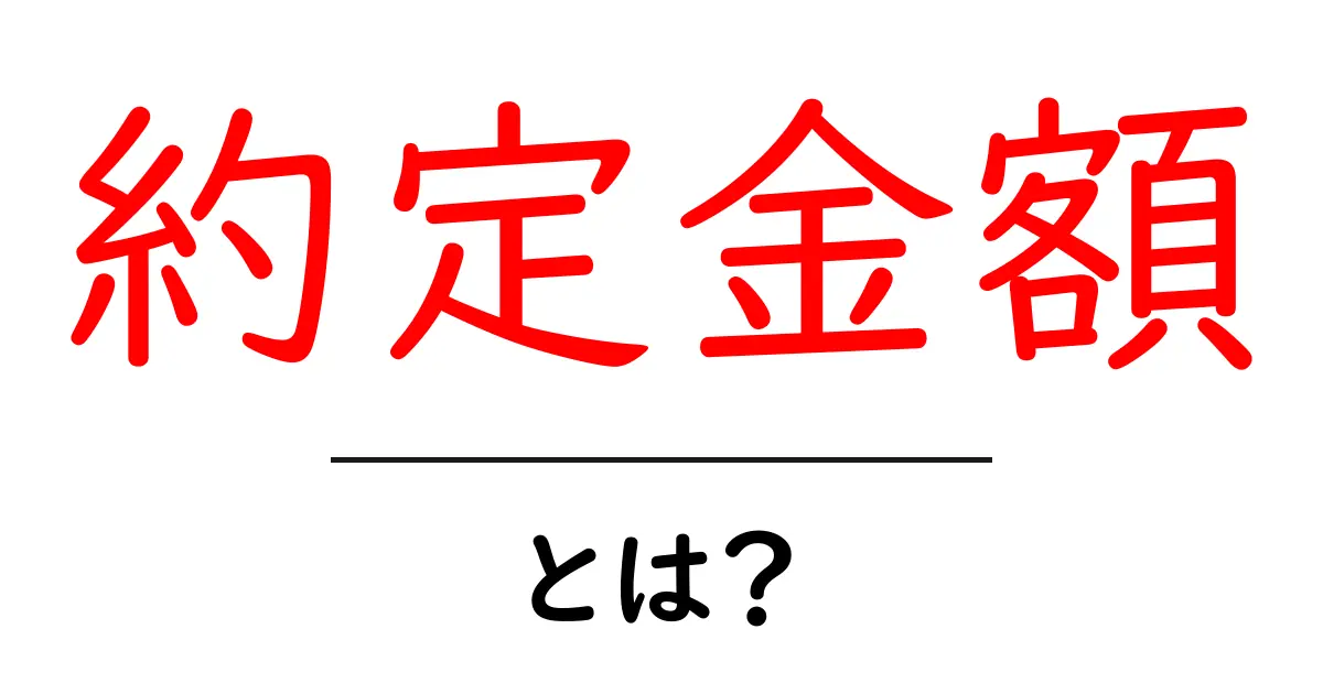 約定金額・とは？初心者でも分かる解説と実務での活用ポイント共起語・同意語・対義語も併せて解説！