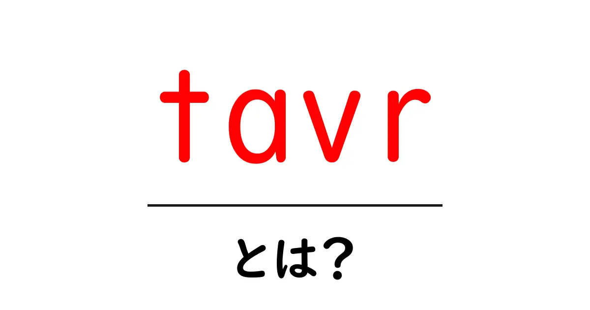 tavr・とは？初心者でも分かる意味と使い方ガイド共起語・同意語・対義語も併せて解説！