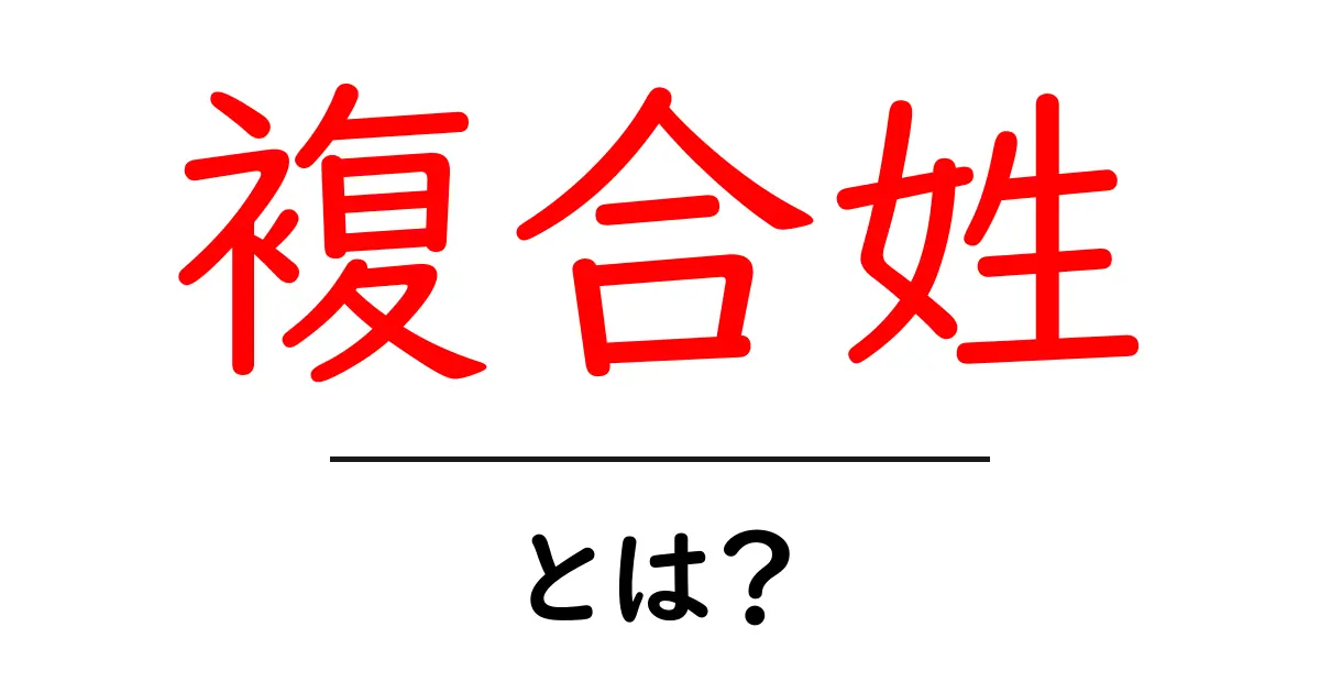 複合姓・とは？初心者にも分かる名前のしくみ共起語・同意語・対義語も併せて解説！