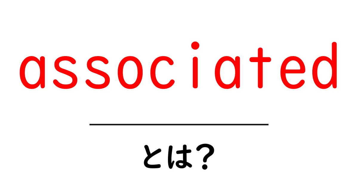 associatedとは?初心者向けに意味と使い方を解説共起語・同意語・対義語も併せて解説!
