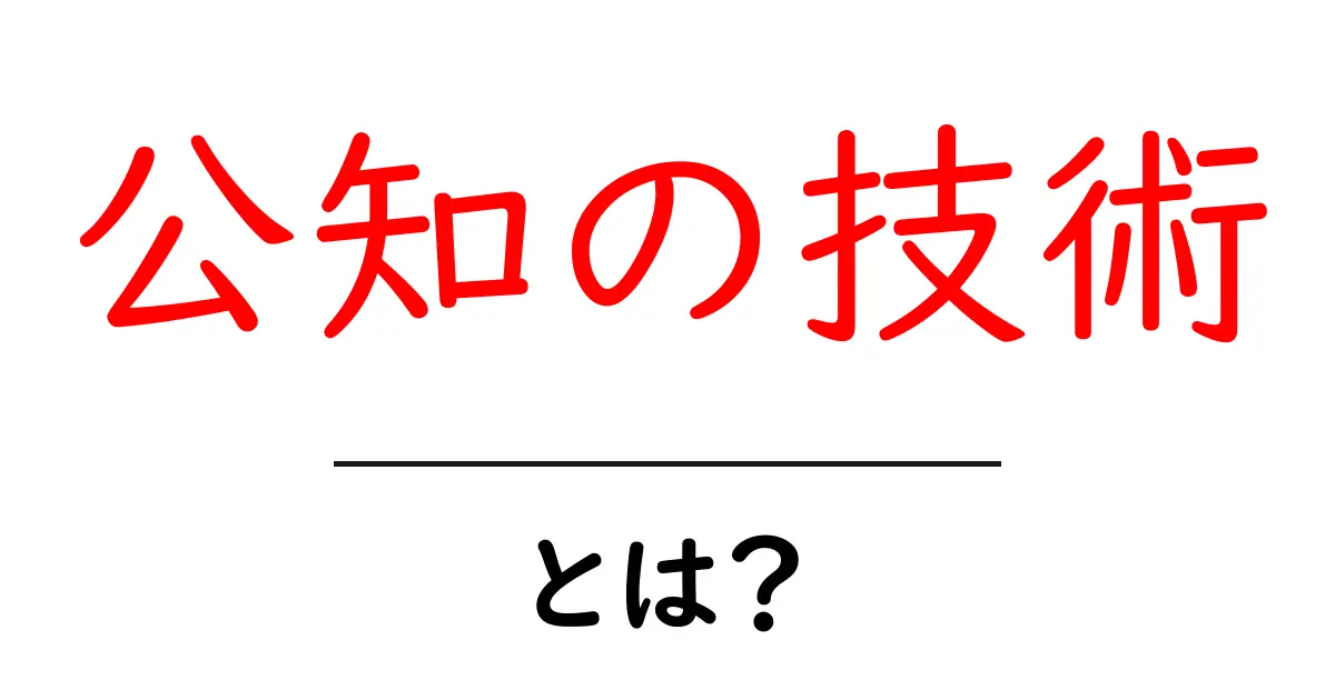 公知の技術・とは？初心者にもわかる基本解説と身近な例共起語・同意語・対義語も併せて解説！