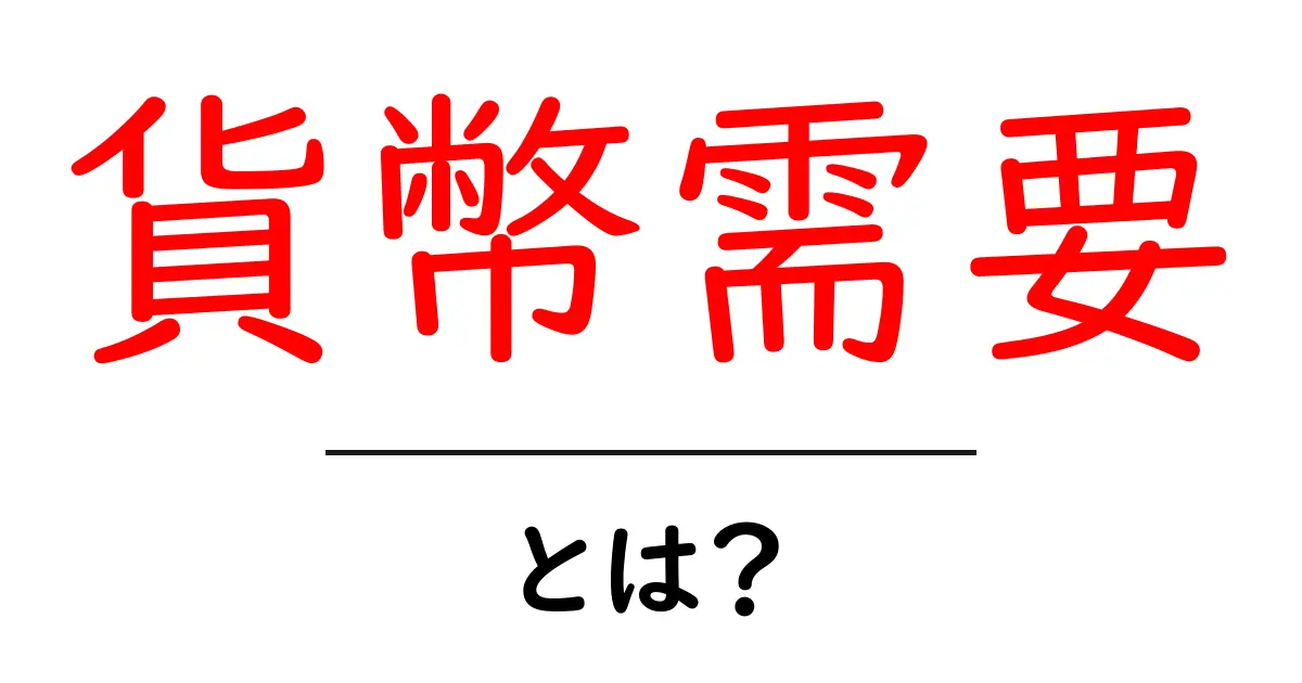 貨幣需要とは?初心者でも分かる基本と経済のしくみを解説共起語・同意語・対義語も併せて解説!