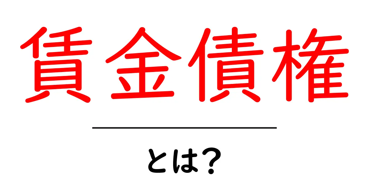 賃金債権・とは？初心者にもわかる基礎ガイド共起語・同意語・対義語も併せて解説！