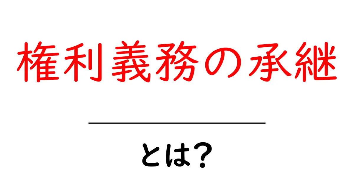 権利義務の承継とは?初心者向けにやさしく解説する基本ガイド共起語・同意語・対義語も併せて解説!