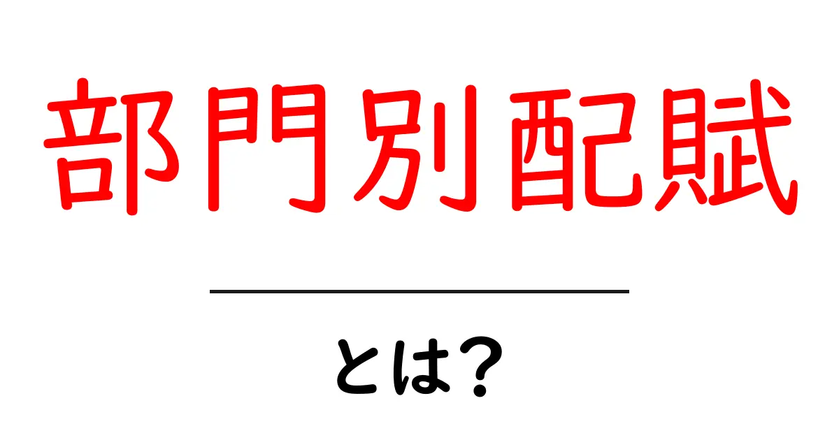 部門別配賦・とは？初心者にもわかる部門別配賦の基本と実務ガイド共起語・同意語・対義語も併せて解説！