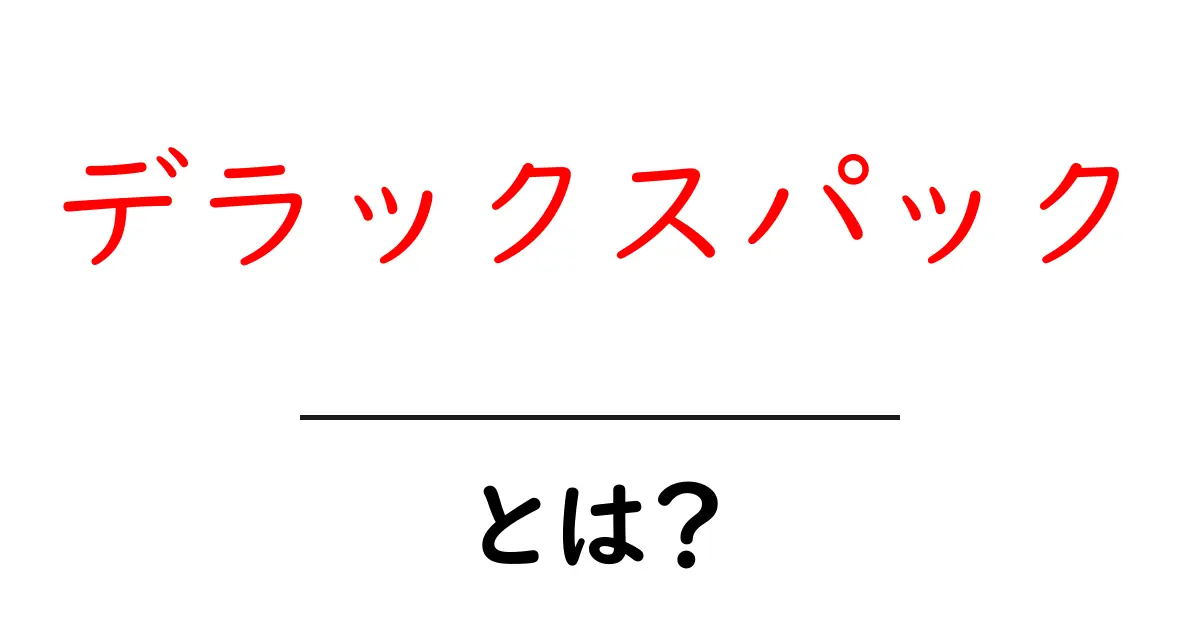 デラックスパック・とは？初心者向け完全ガイド：基本概念と使い方共起語・同意語・対義語も併せて解説！