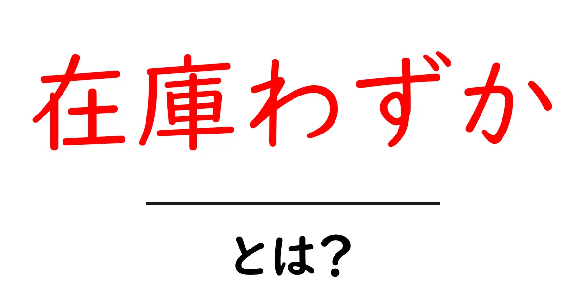 在庫わずか・とは？意味・使い方・初心者向けガイド共起語・同意語・対義語も併せて解説！