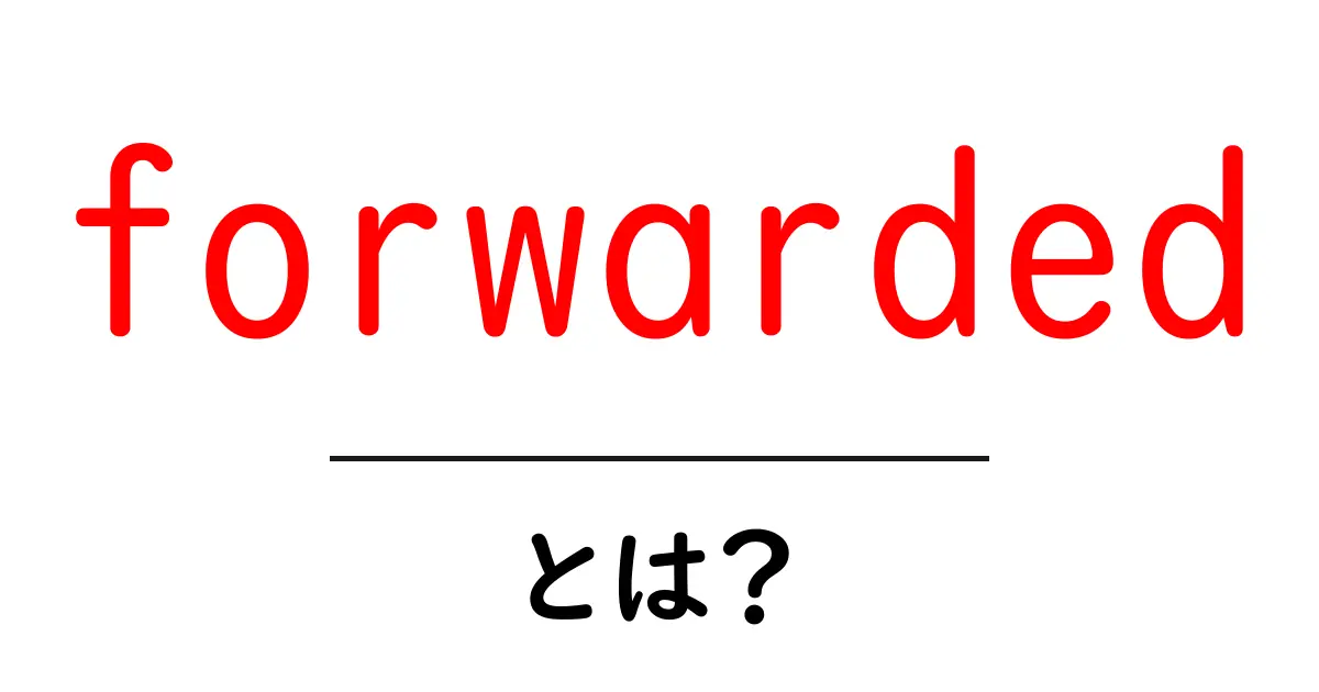 forwarded・とは?初心者にもわかる意味と使い方共起語・同意語・対義語も併せて解説!