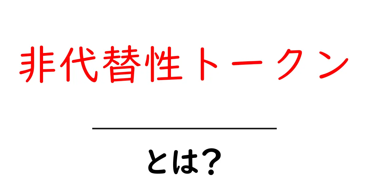 非代替性トークンとは？初心者でも分かる基礎と使い方ガイド共起語・同意語・対義語も併せて解説！
