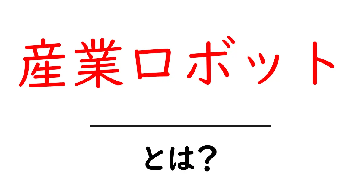 産業ロボットとは？初心者が押さえる基礎と現場での活用ヒント共起語・同意語・対義語も併せて解説！
