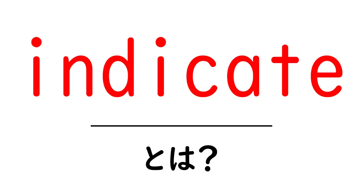indicate とは何かを初心者に伝える わかりやすい解説共起語・同意語・対義語も併せて解説！