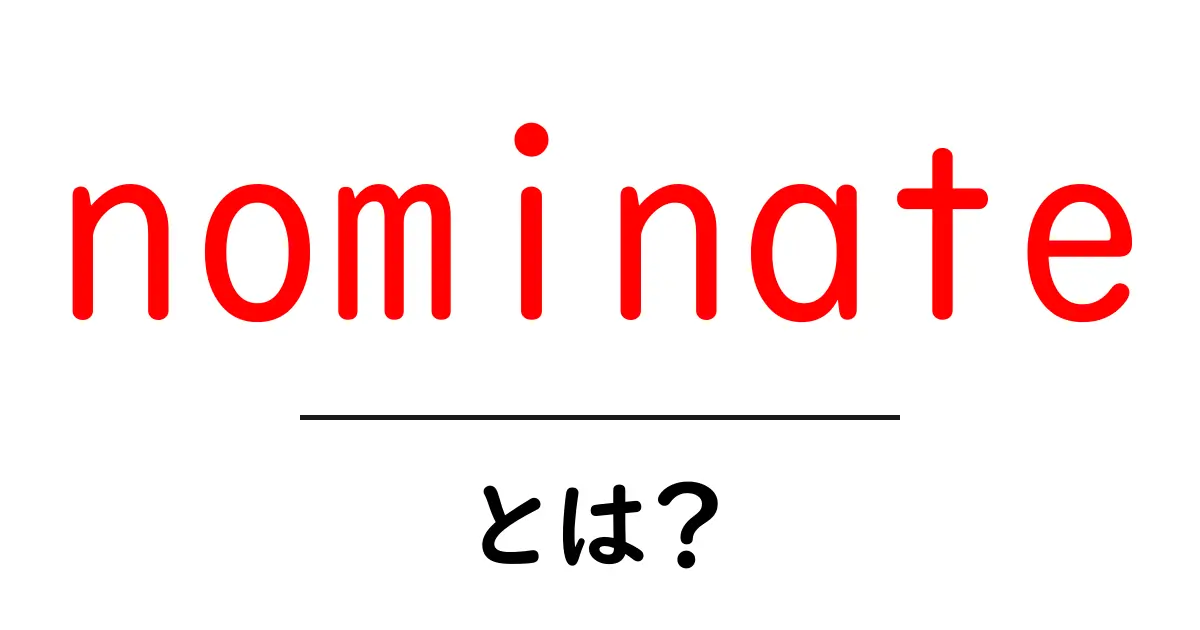 nominateとは?初心者向けガイド:nominateを使いこなす基本と活用例共起語・同意語・対義語も併せて解説!