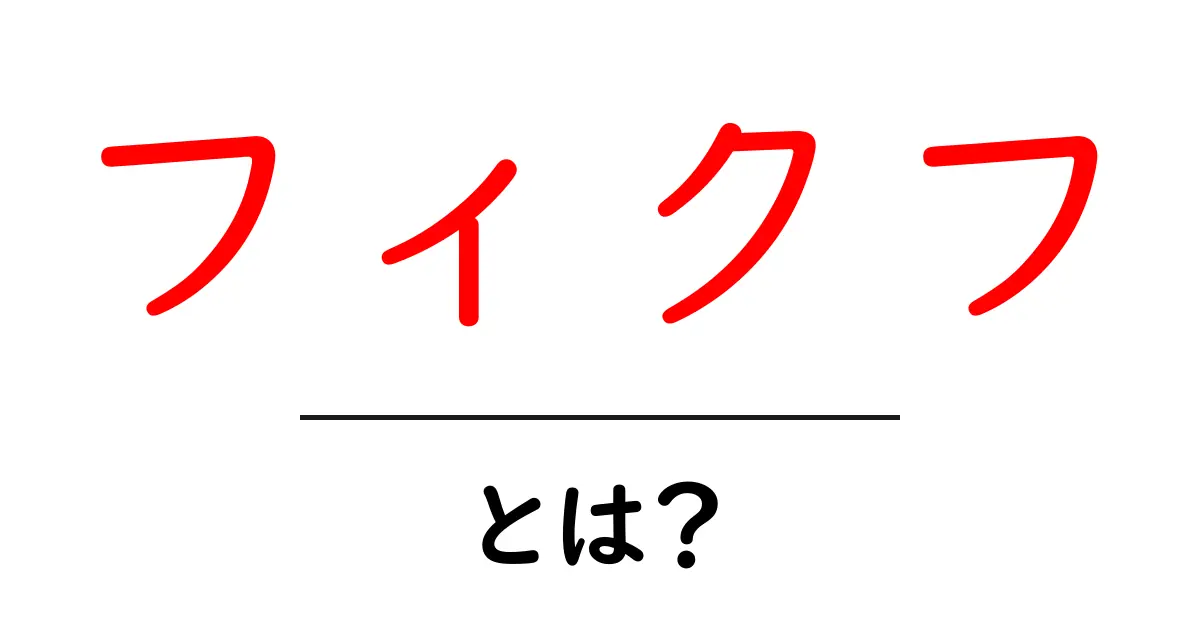 フィクフ・とは？初心者が知っておくべき基礎と使い方ガイド共起語・同意語・対義語も併せて解説！