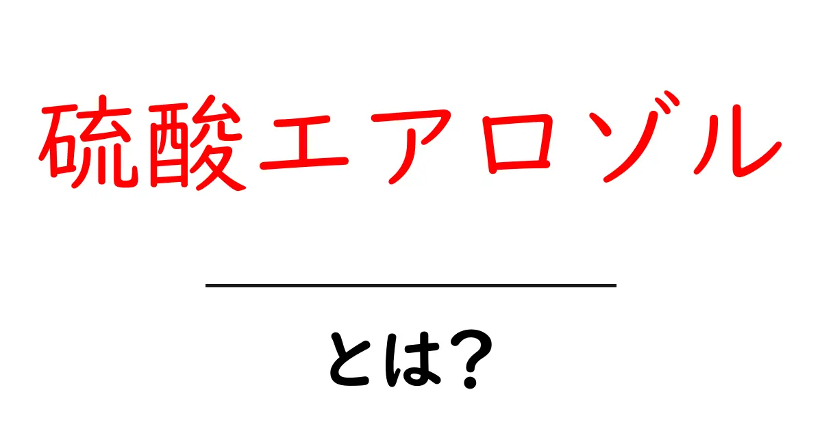 硫酸エアロゾルとは? 中学生にもわかる基礎と身近な影響共起語・同意語・対義語も併せて解説!