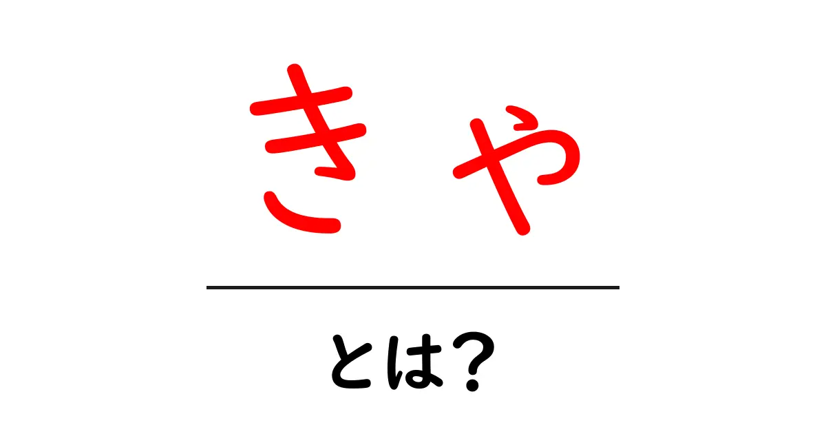 きゃ・とは？初心者でも分かるきゃの基本と活用法を徹底解説共起語・同意語・対義語も併せて解説！