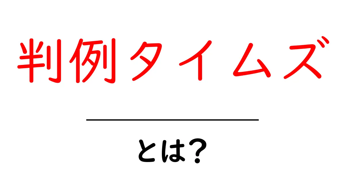 判例タイムズとは?初心者でもわかる判例タイムズの基礎ガイド共起語・同意語・対義語も併せて解説!