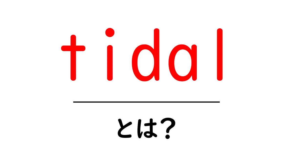 tidalとは？潮汐と音楽ストリーミングの意味をやさしく解説共起語・同意語・対義語も併せて解説！