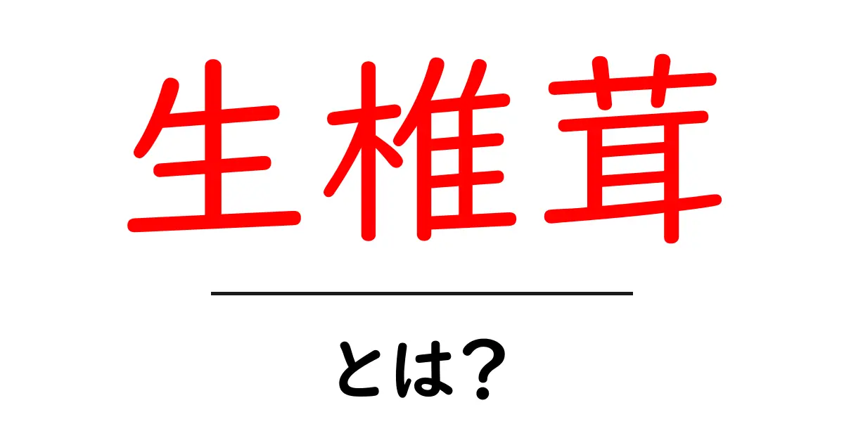 生椎茸・とは?初心者にもわかる基礎知識と選び方ガイド共起語・同意語・対義語も併せて解説!