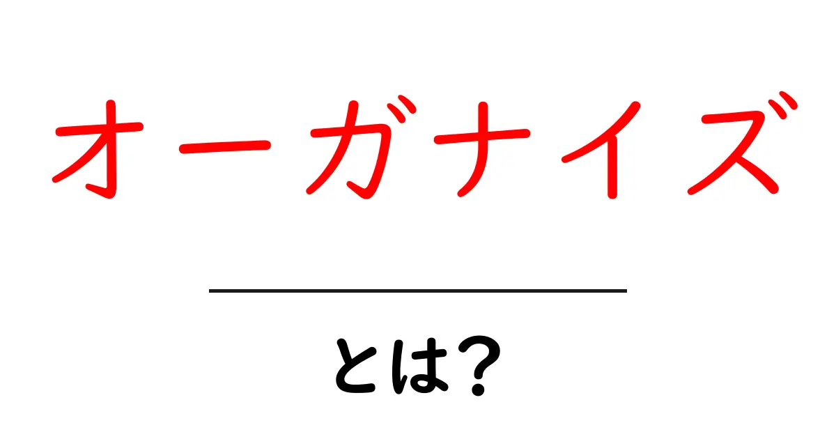 オーガナイズとは？今すぐ実践できる整理術と生活を整えるコツ共起語・同意語・対義語も併せて解説！