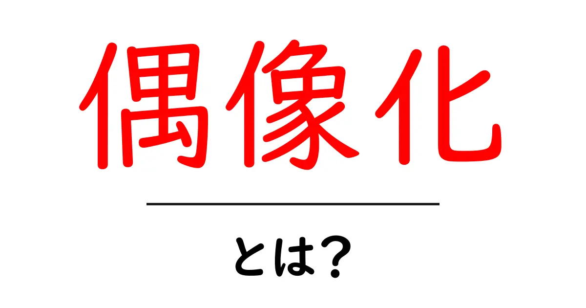 偶像化・とは? なぜ私たちは特定の人を過度に崇拝してしまうのかをわかりやすく解説共起語・同意語・対義語も併せて解説!