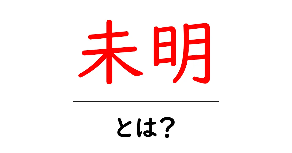 未明とは？意味と使い方を徹底解説｜初心者向けガイド共起語・同意語・対義語も併せて解説！