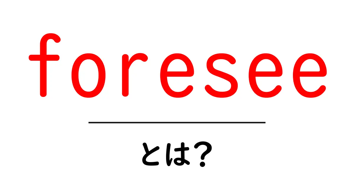 foreseeとは?未来を予測する力をわかりやすく解説共起語・同意語・対義語も併せて解説!