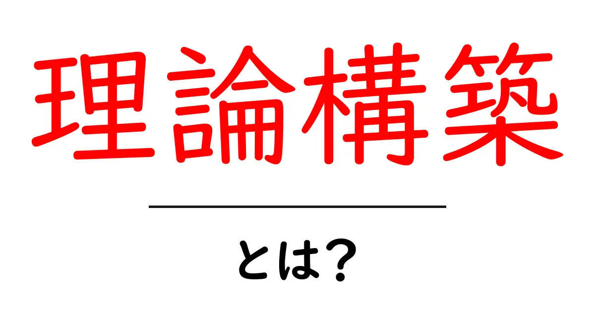 理論構築・とは？初心者でも分かる基本ガイド共起語・同意語・対義語も併せて解説！