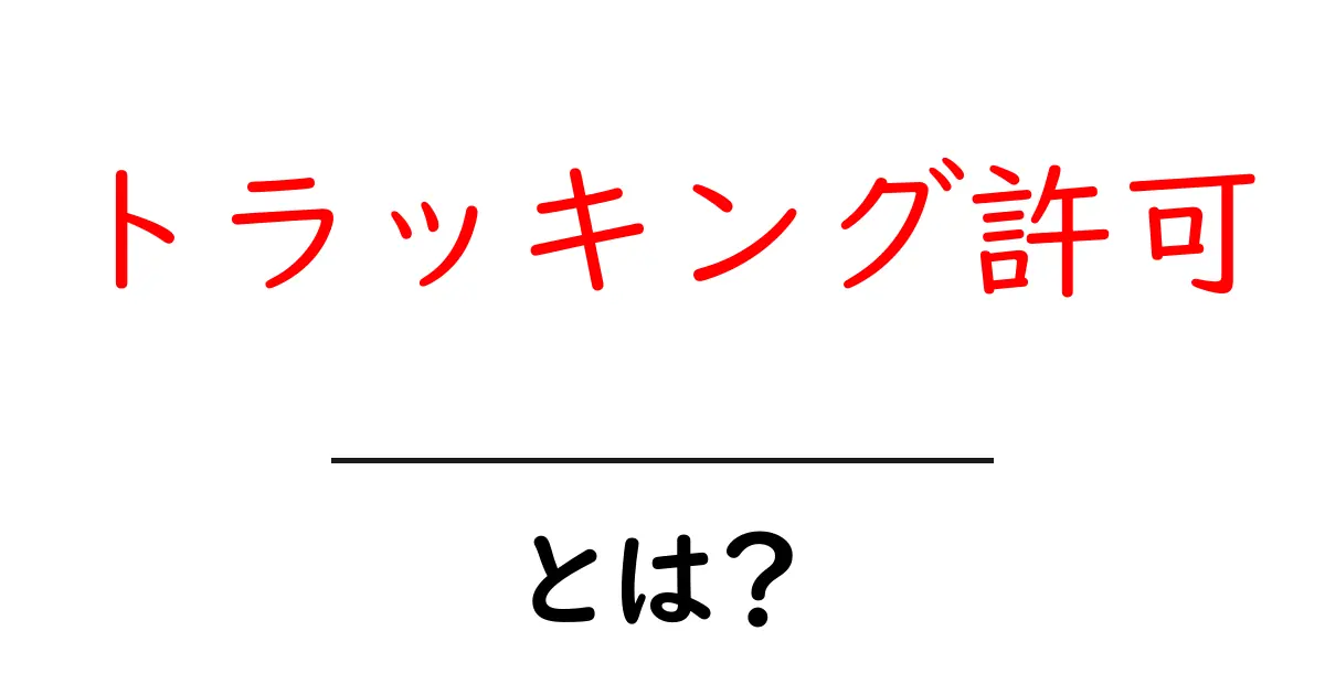 トラッキング許可とは?初心者向けの基本ガイドと実務ポイント共起語・同意語・対義語も併せて解説!