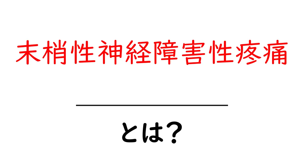 末梢性神経障害性疼痛とは？初心者でも分かる原因・症状・対策ガイド共起語・同意語・対義語も併せて解説！